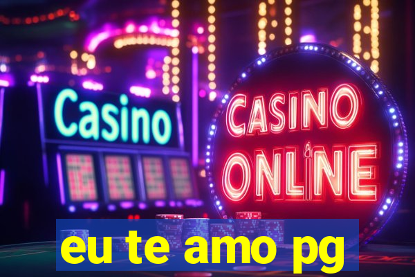 eu te amo pg